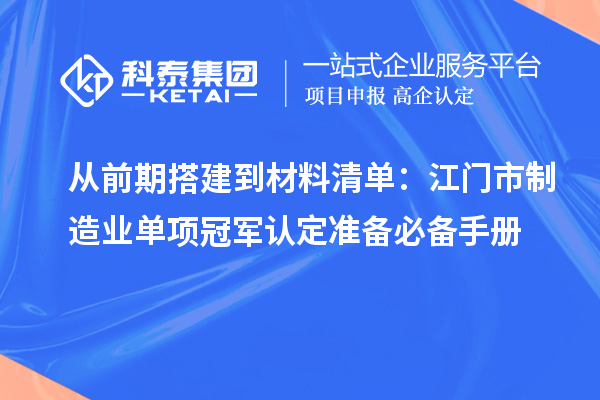 從前期搭建到材料清單：江門市制造業(yè)單項冠軍認(rèn)定準(zhǔn)備必備手冊