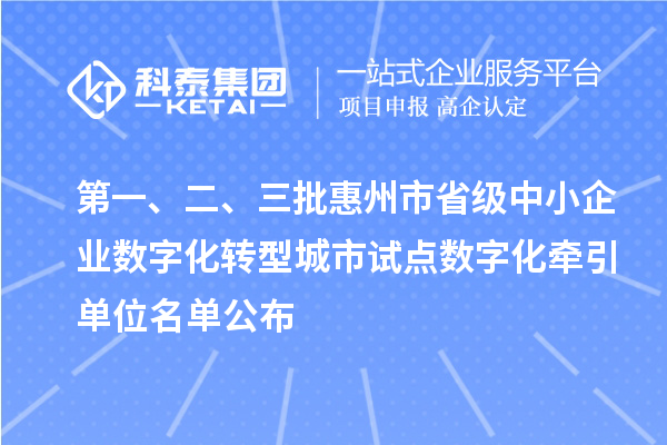 第一、二、三批惠州市省級中小企業(yè)數(shù)字化轉型城市試點數(shù)字化牽引單位名單公布