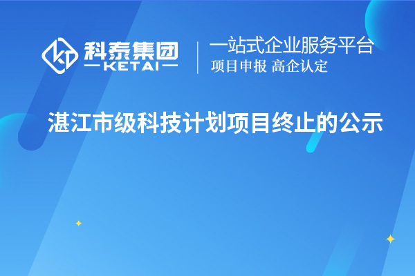 湛江市級科技計劃項目終止的公示