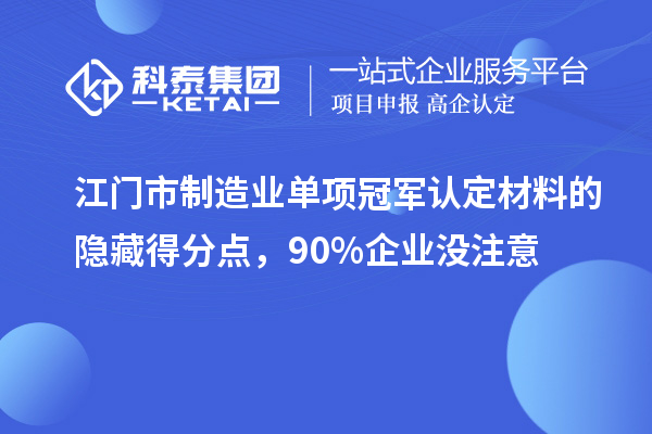 江門市制造業(yè)單項冠軍認(rèn)定材料的隱藏得分點，90%企業(yè)沒注意
