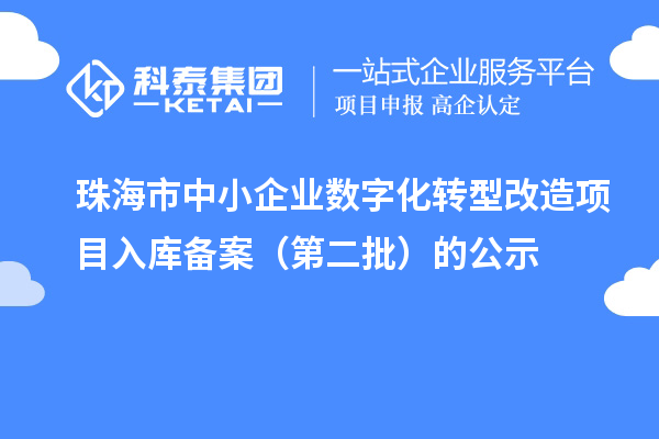珠海市中小企業(yè)數(shù)字化轉(zhuǎn)型改造項(xiàng)目入庫備案(第二批)的公示