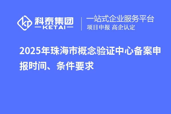 2025年珠海市概念驗證中心備案申報時間、條件要求